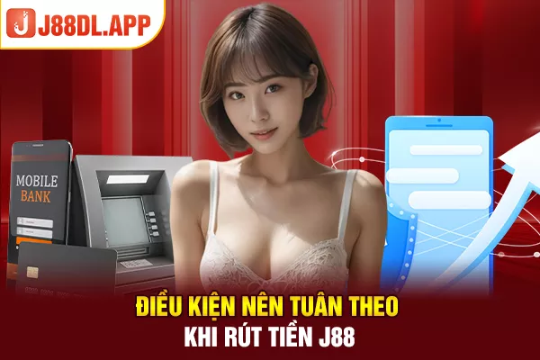 Điều kiện nên tuân theo khi rút tiền J88