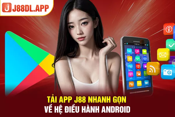 Tải app J88 nhanh gọn về hệ điều hành Android