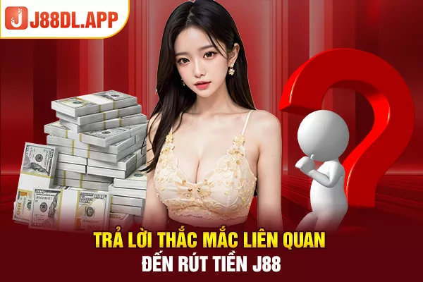 Trả lời thắc mắc liên quan đến rút tiền J88