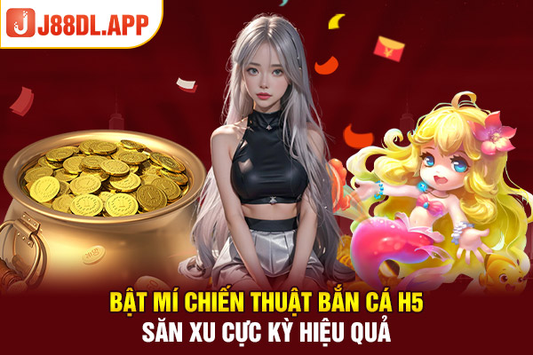 Bật Mí Chiến Thuật Bắn Cá H5 Săn Xu Cực Kỳ Hiệu Quả