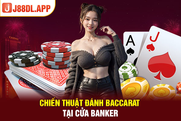 Chiến thuật đánh Baccarat tại cửa Banker