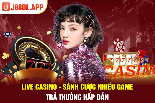 Live Casino - Sảnh Cược Nhiều Game Trả Thưởng Hấp Dẫn