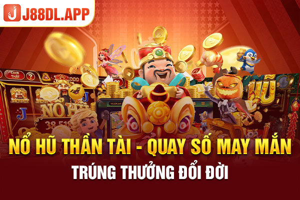 Nổ Hũ Thần Tài - Quay Số May Mắn Trúng Thưởng Đổi Đời